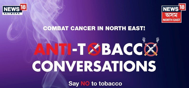 News18 Assam Northeast’s month-long Anti Tobacco Conversations campaign aims at creating awareness around cancer across Northeast India